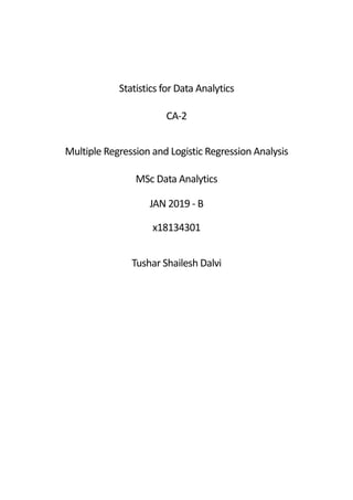 Statistics for Data Analytics
CA-2
Multiple Regression and Logistic Regression Analysis
MSc Data Analytics
JAN 2019 - B
x18134301
Tushar Shailesh Dalvi
 