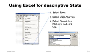 Prof. H.Castro Statistics 1.74
Using Excel for descriptive Stats
1. Select Tools.
2. Select Data Analysis.
3. Select Descriptive
Statistics and click
OK.
 