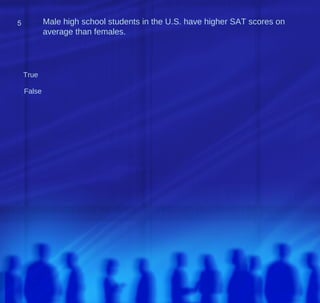 5           Male high school students in the U.S. have higher SAT scores on
            average than females.




    True

    False
 