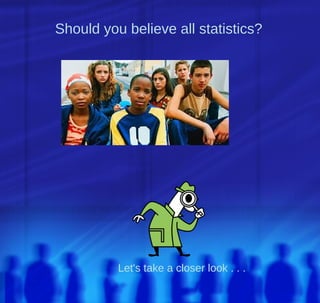 Should you believe all statistics?




          Let's take a closer look . . .
 