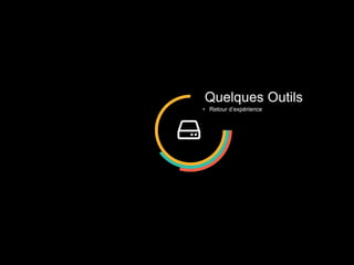 Quelques Outils
• Retour d’expérience
 