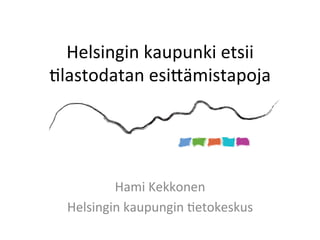 Helsingin	
  kaupunki	
  etsii	
  
.lastodatan	
  esi1ämistapoja	
  




          Hami	
  Kekkonen	
  
  Helsingin	
  kaupungin	
  .etokeskus	
  
 