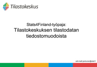Stats4Finland-työpaja:
Tilastokeskuksen tilastodatan
      tiedostomuodoista



                              veli-matti.jantunen@stat.fi
 