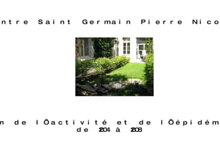 Centre Saint Germain Pierre Nicole Évolution de l’activité et de l’épidémiologie  de 2004 à 2008 
