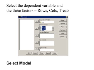 Select the dependent variable and
the three factors – Rows, Cols, Treats
Select Model
 