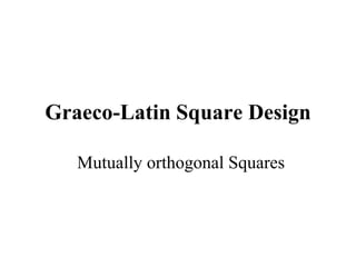 Graeco-Latin Square Design
Mutually orthogonal Squares
 