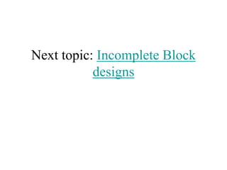 Next topic: Incomplete Block
designs
 