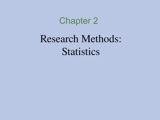 Chapter 2
Research Methods:
Statistics
 