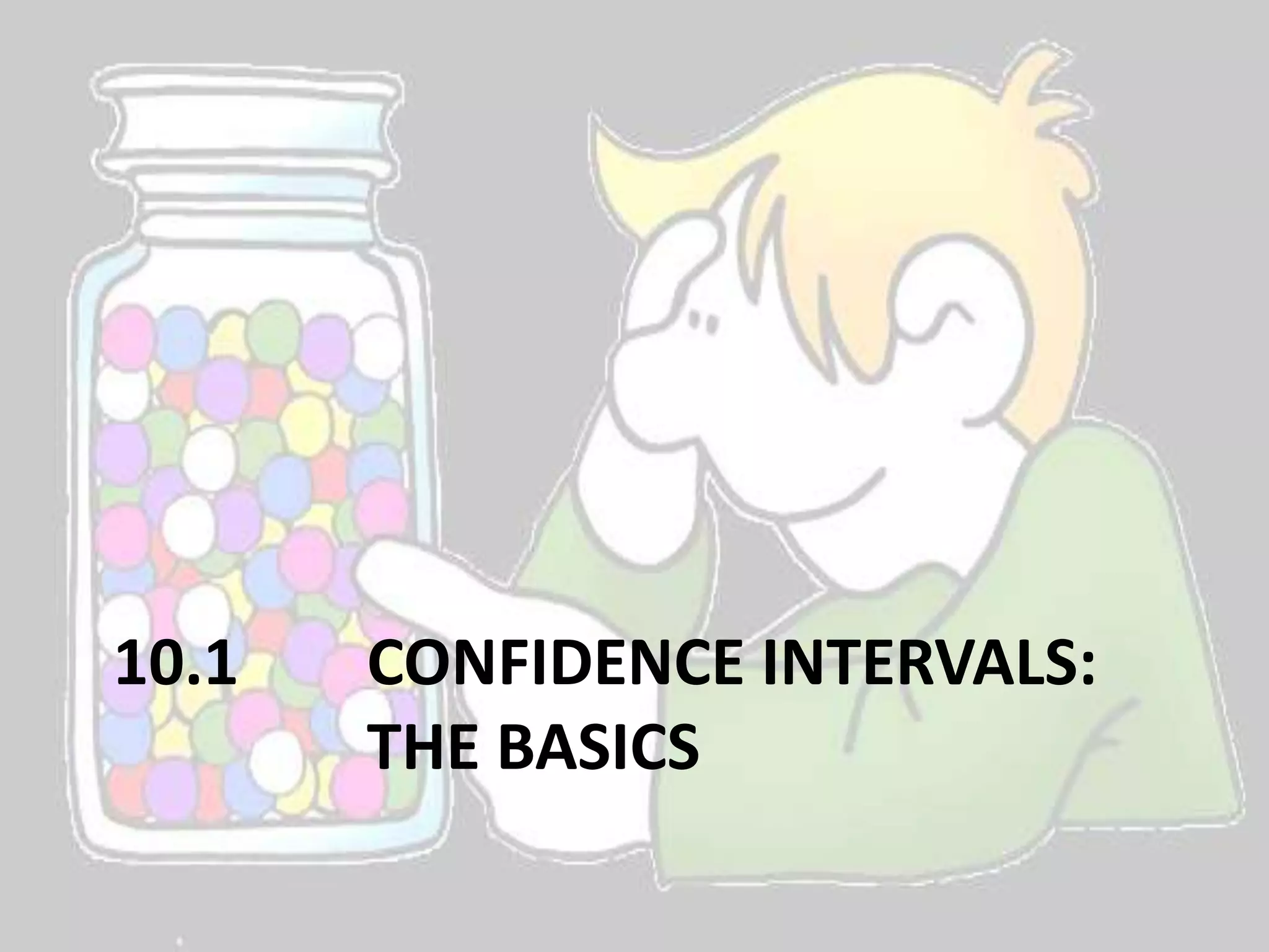 10.1 	Confidence Intervals:		The Basics