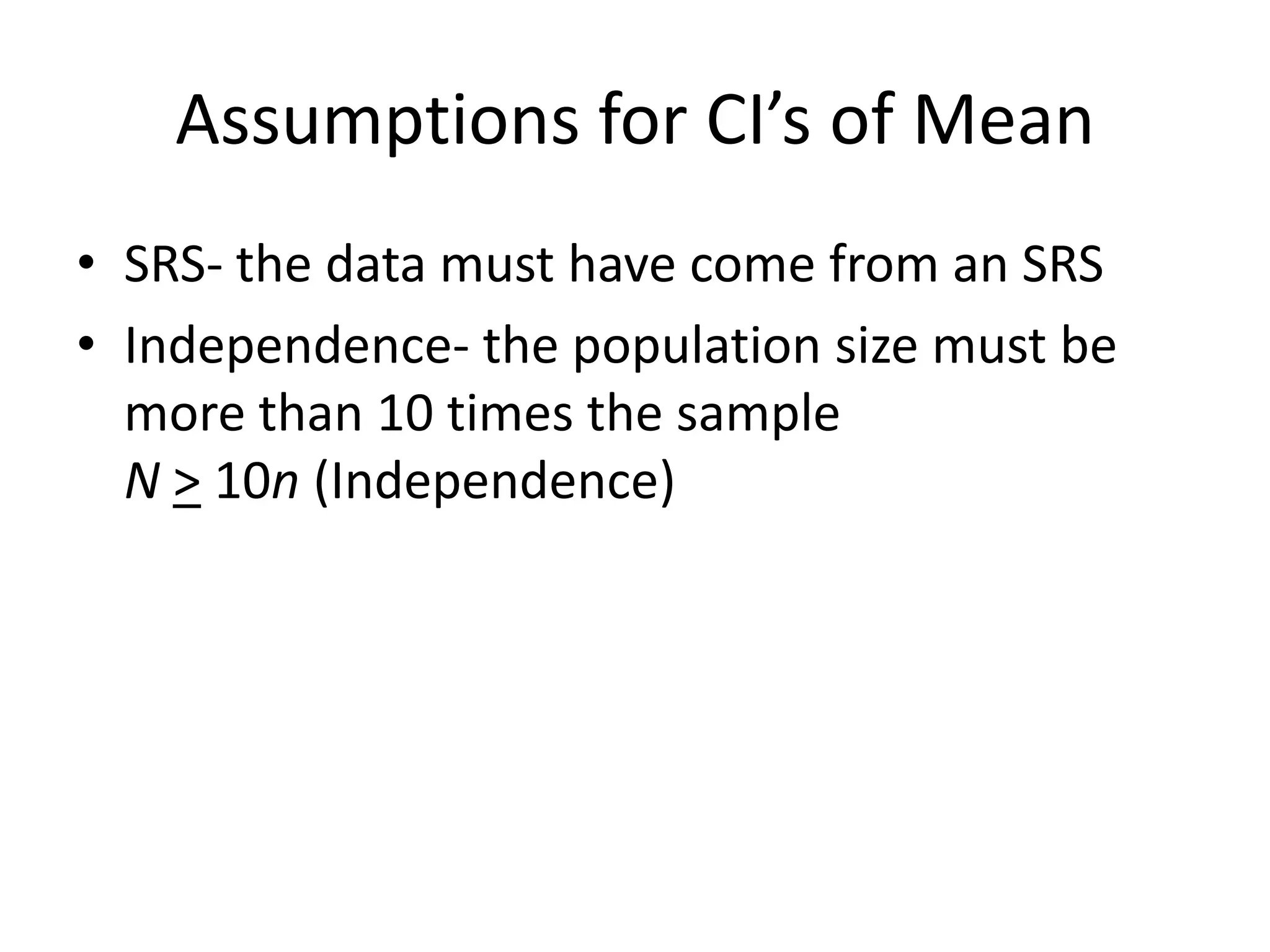 Assumptions for CI’s of MeanSRS- the data must have come from an SRSIndependence- the population size must be more than 10 times the sampleN> 10n (Independence)