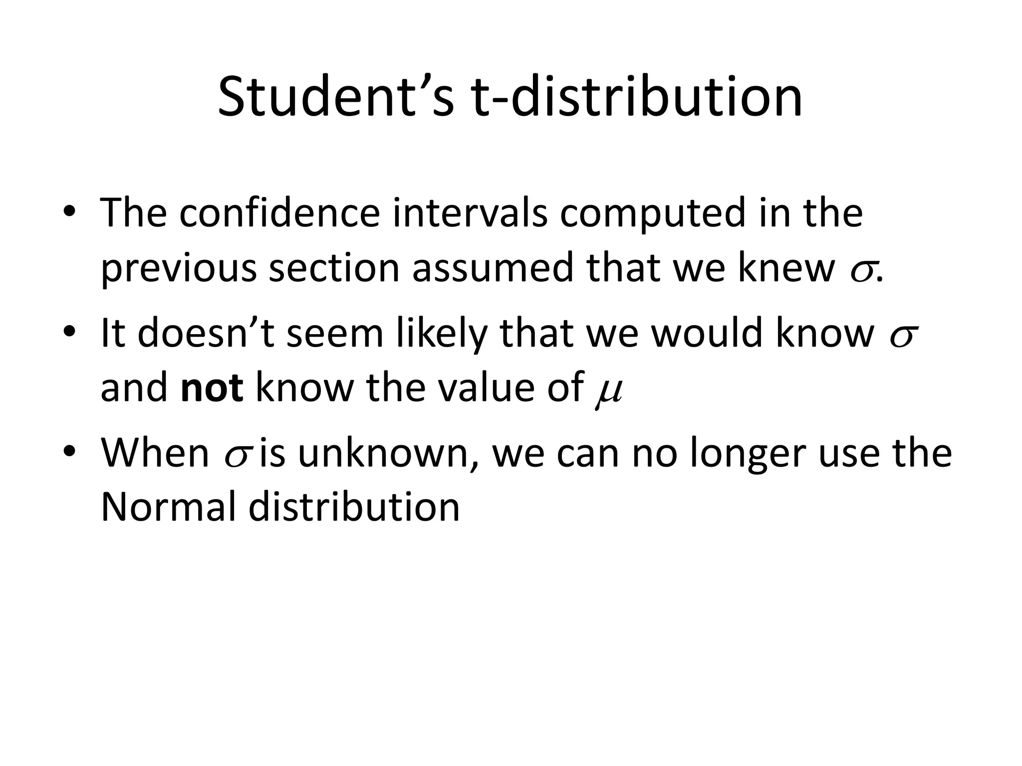 Student’s t-distributionThe confidence intervals computed in the previous section assumed that we knew .It doesn’t seem likely that we would know  and not know the value of When  is unknown, we can no longer use the Normal distribution