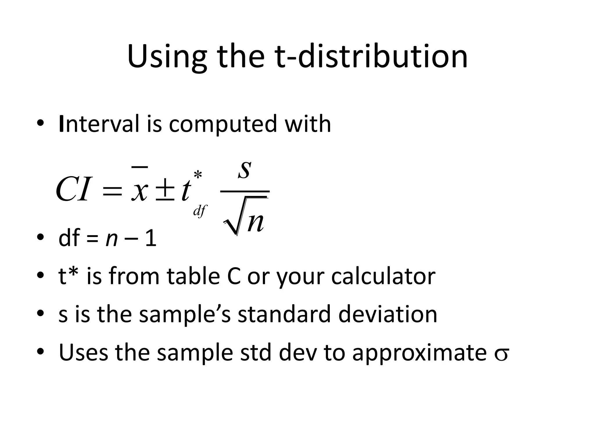 Using the t-distributionInterval is computed withdf = n – 1t* is from table C or your calculators is the sample’s standard deviationUses the sample std dev to approximate 