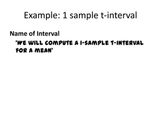 Example: 1 sample t-intervalName of Interval	‘We will compute a 1-sample t-interval for a mean’