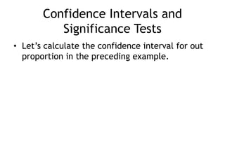 Confidence Intervals and Significance TestsLet’s calculate the confidence interval for out proportion in the preceding example.