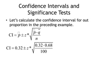 Confidence Intervals and Significance TestsLet’s calculate the confidence interval for out proportion in the preceding example.