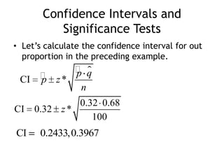 Confidence Intervals and Significance TestsLet’s calculate the confidence interval for out proportion in the preceding example.