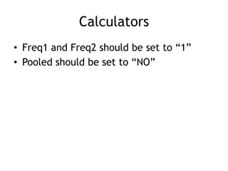 CalculatorsFreq1 and Freq2 should be set to “1”Pooled should be set to “NO”