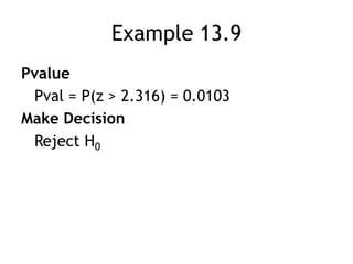 Example 13.9PvaluePval = P(z > 2.316) = 0.0103Make DecisionReject H0