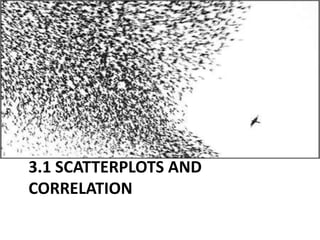 3.1 SCATTERPLOTS AND
CORRELATION
 