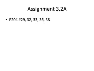Assignment 3.2A
• P204 #29, 32, 33, 36, 38
 