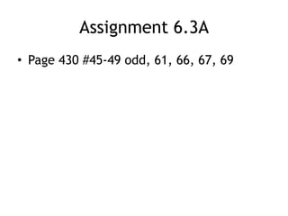 Assignment 6.3A
• Page 430 #45-49 odd, 61, 66, 67, 69
 