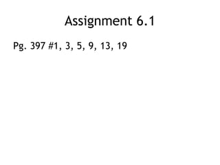 Assignment 6.1
Pg. 397 #1, 3, 5, 9, 13, 19
 