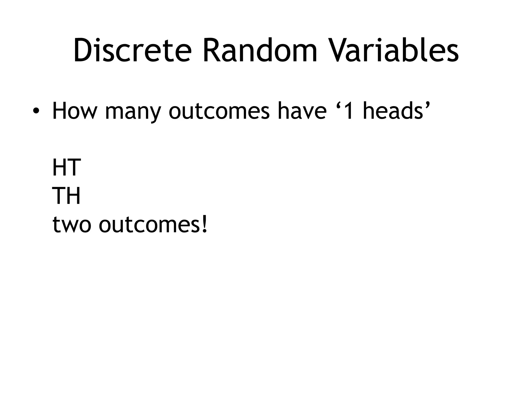 Discrete Random VariablesHow many outcomes have ‘1 heads’HTTHtwo outcomes! 