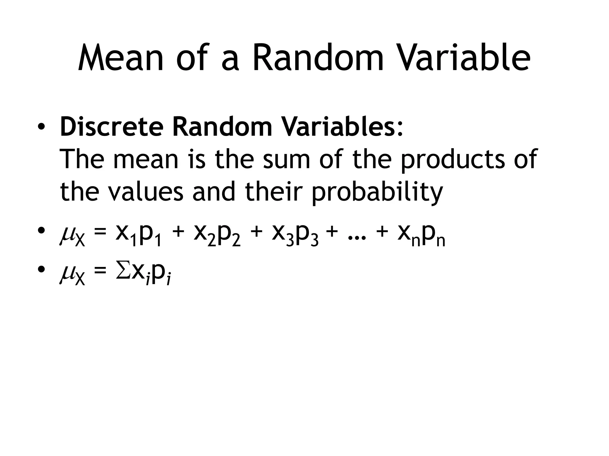 Mean of a Random VariableDiscrete Random Variables:The mean is the sum of the products of the values and their probabilityX = x1p1 + x2p2 + x3p3 + … + xnpnX = xipi