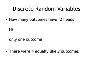 Discrete Random VariablesHow many outcomes have ‘2 heads’HHonly one outcomeThere were 4 equally likely outcomes 