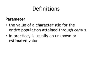 DefinitionsParameterthe value of a characteristic for the entire population attained through censusin practice, is usually an unknown or estimated value