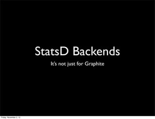 StatsD Backends
                           It’s not just for Graphite




Friday, November 2, 12
 