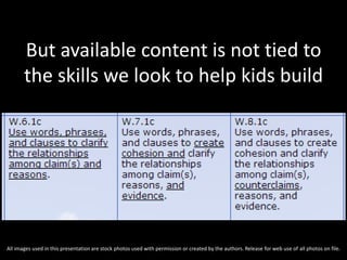But available content is not tied to
the skills we look to help kids build
All images used in this presentation are stock photos used with permission or created by the authors. Release for web use of all photos on file.
 