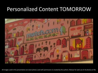 Personalized Content TOMORROW
All images used in this presentation are stock photos used with permission or created by the authors. Release for web use of all photos on file.
 
