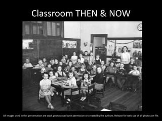 Classroom THEN & NOW
All images used in this presentation are stock photos used with permission or created by the authors. Release for web use of all photos on file.
 