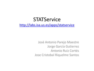 STATServicehttp://labs.isa.us.es/apps/statservice José Antonio ParejoMaestre Jorge García Gutierrez Antonio Ruiz Cortés Jose Cristobal Riquelme Santos 