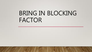 BRING IN BLOCKING
FACTOR
 