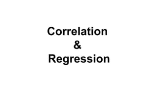 Correlation
&
Regression
 