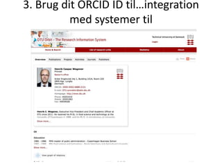 National implementering af ORCID
Løbetid: Start forår 2014 – slut sommer 2016
Deltagere: AAU, AU, CBS, DTU, RUC, SDU
UC Vi...