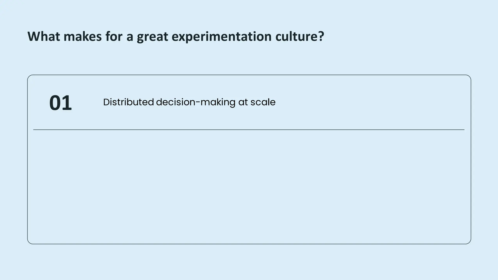 What makes for a great experimentation culture?
Distributed decision-making at scale
01
 