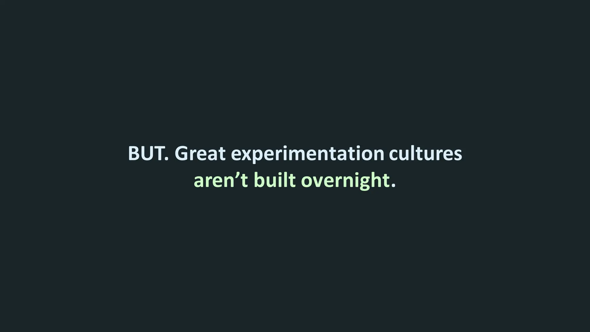 statsig.com
BUT. Great experimentation cultures
aren’t built overnight.
 