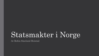 Statsmakter i Norge
Av Robin Smeland Heistad
 