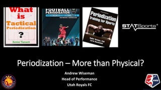 Periodization – More than Physical?
Andrew Wiseman
Head of Performance
Utah Royals FC
 