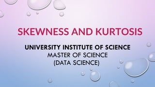 UNIVERSITY INSTITUTE OF SCIENCE
MASTER OF SCIENCE
(DATA SCIENCE)
SKEWNESS AND KURTOSIS
 