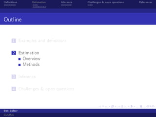 Denitions

Estimation

Inference

Outline
1

Examples and denitions

2

Estimation
Overview
Methods

3

Inference

4

Challenges  open questions

Ben Bolker
GLMMs

Challenges  open questions

References

 