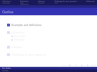 Denitions

Estimation

Inference

Outline
1

Examples and denitions

2

Estimation
Overview
Methods

3

Inference

4

Challenges  open questions

Ben Bolker
GLMMs

Challenges  open questions

References

 