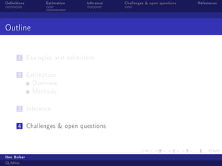 Denitions

Estimation

Inference

Outline
1

Examples and denitions

2

Estimation
Overview
Methods

3

Inference

4

Challenges  open questions

Ben Bolker
GLMMs

Challenges  open questions

References

 