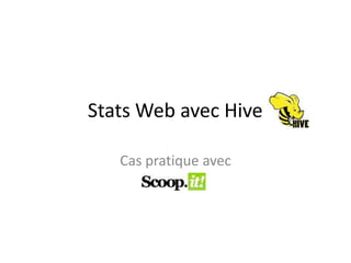 Stats Web avec Hive

   Cas pratique avec
 
