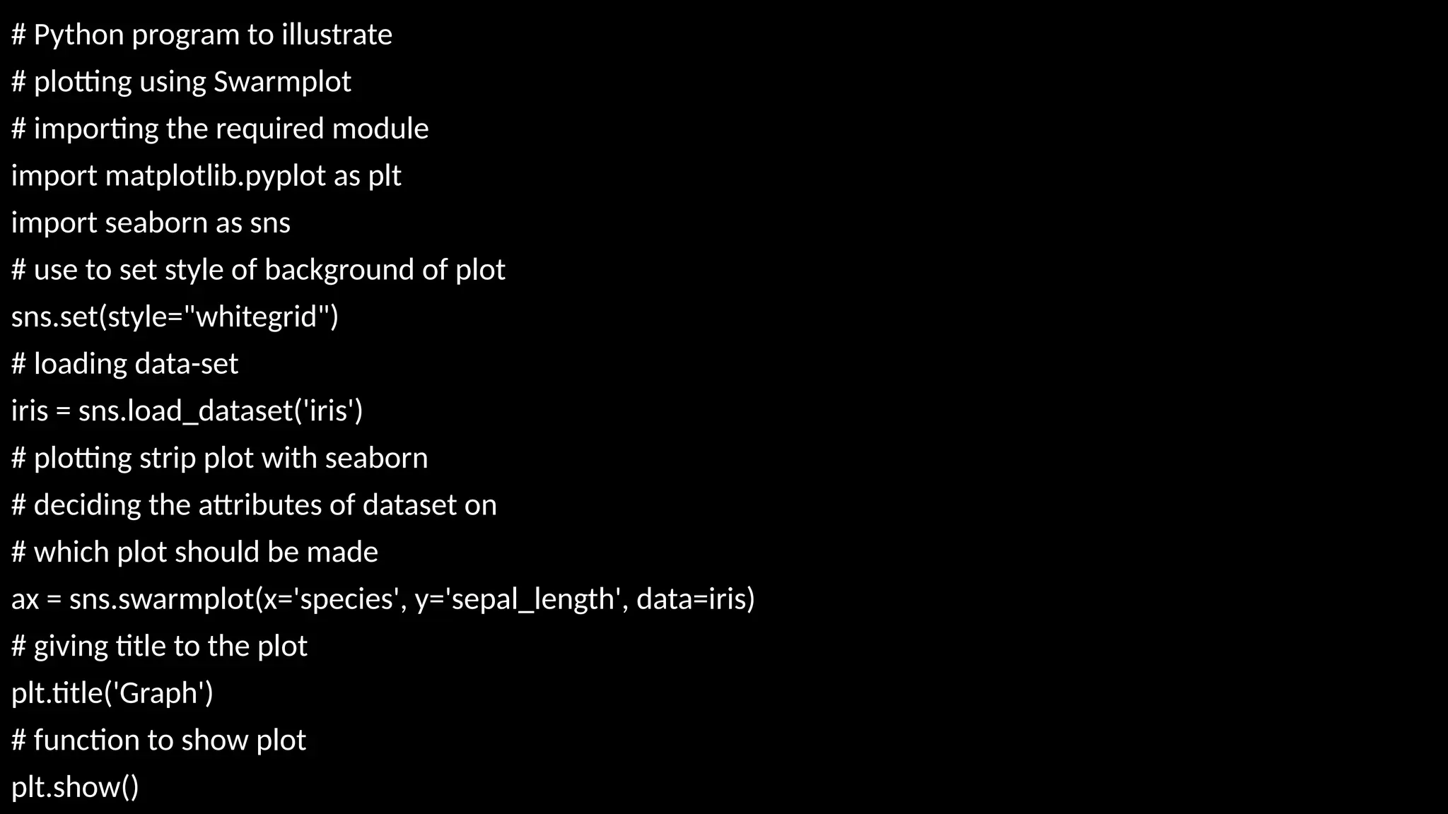 # Python program to illustrate
# plotting using Swarmplot
# importing the required module
import matplotlib.pyplot as plt
import seaborn as sns
# use to set style of background of plot
sns.set(style="whitegrid")
# loading data-set
iris = sns.load_dataset('iris')
# plotting strip plot with seaborn
# deciding the attributes of dataset on
# which plot should be made
ax = sns.swarmplot(x='species', y='sepal_length', data=iris)
# giving title to the plot
plt.title('Graph')
# function to show plot
plt.show()
 