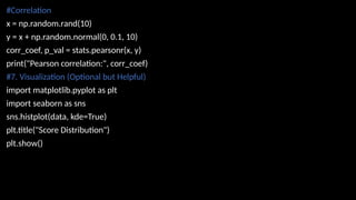 #Correlation
x = np.random.rand(10)
y = x + np.random.normal(0, 0.1, 10)
corr_coef, p_val = stats.pearsonr(x, y)
print("Pearson correlation:", corr_coef)
#7. Visualization (Optional but Helpful)
import matplotlib.pyplot as plt
import seaborn as sns
sns.histplot(data, kde=True)
plt.title("Score Distribution")
plt.show()
 