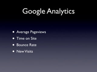 Google Analytics

• Average Pageviews
• Time on Site
• Bounce Rate
• New Visits
 